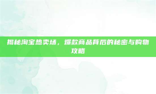 揭秘淘宝热卖场，爆款商品背后的秘密与购物攻略