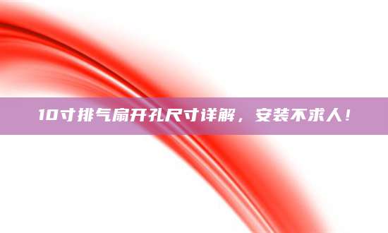 10寸排气扇开孔尺寸详解，安装不求人！