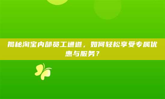 揭秘淘宝内部员工通道，如何轻松享受专属优惠与服务？