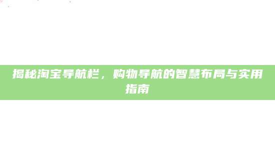 揭秘淘宝导航栏，购物导航的智慧布局与实用指南